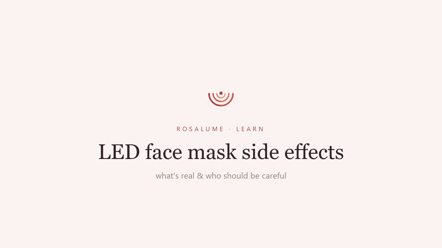 LED Face Mask Side Effects: What's Real, What's Not, and Who Should Be Careful — Rosalume Learn