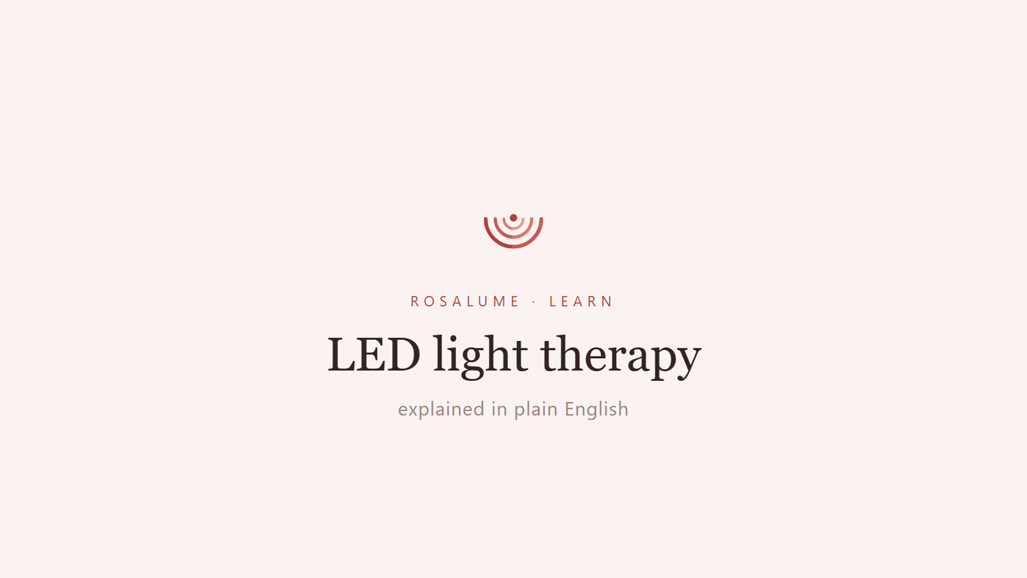 LED light therapy, explained in plain English — Rosalume Learn