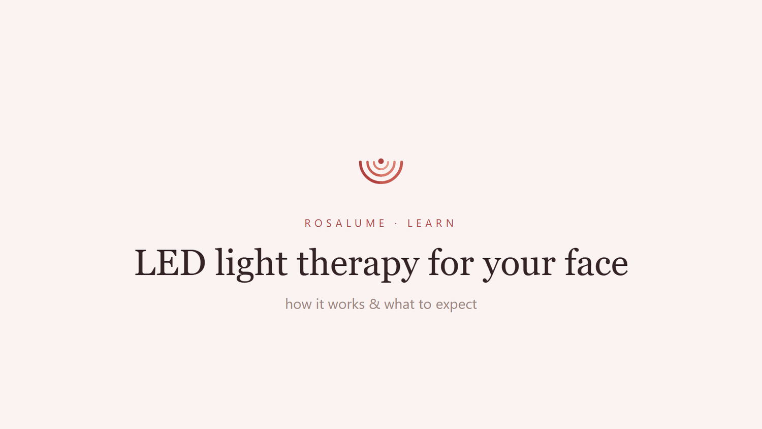 LED Light Therapy for Your Face: How It Works and What to Expect — Rosalume Learn